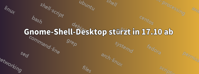 Gnome-Shell-Desktop stürzt in 17.10 ab