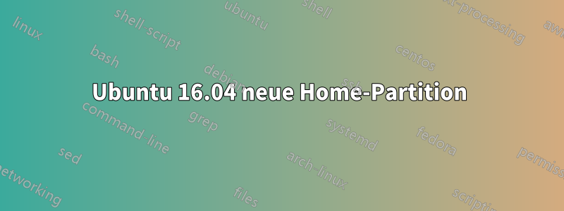 Ubuntu 16.04 neue Home-Partition