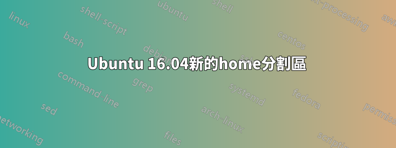 Ubuntu 16.04新的home分割區