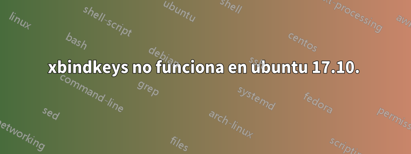 xbindkeys no funciona en ubuntu 17.10.