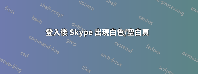 登入後 Skype 出現白色/空白頁 