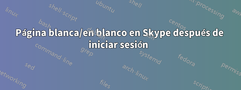 Página blanca/en blanco en Skype después de iniciar sesión 