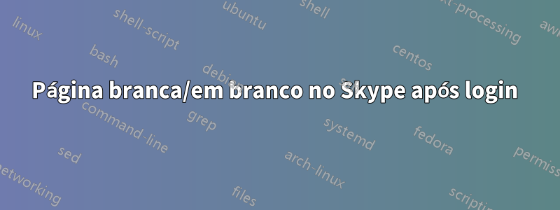 Página branca/em branco no Skype após login 