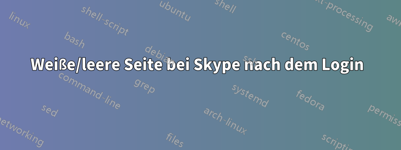 Weiße/leere Seite bei Skype nach dem Login 