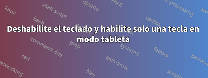 Deshabilite el teclado y habilite solo una tecla en modo tableta