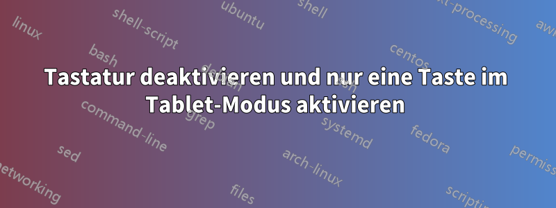 Tastatur deaktivieren und nur eine Taste im Tablet-Modus aktivieren