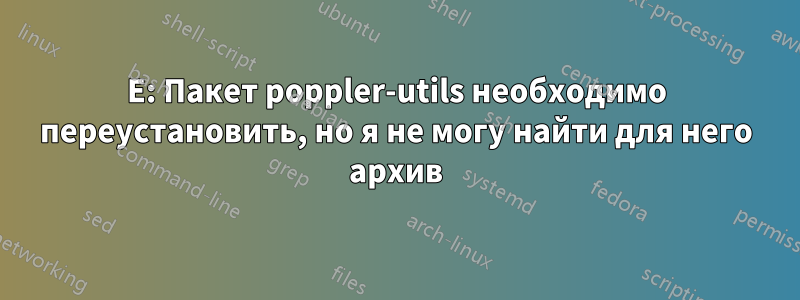 E: Пакет poppler-utils необходимо переустановить, но я не могу найти для него архив