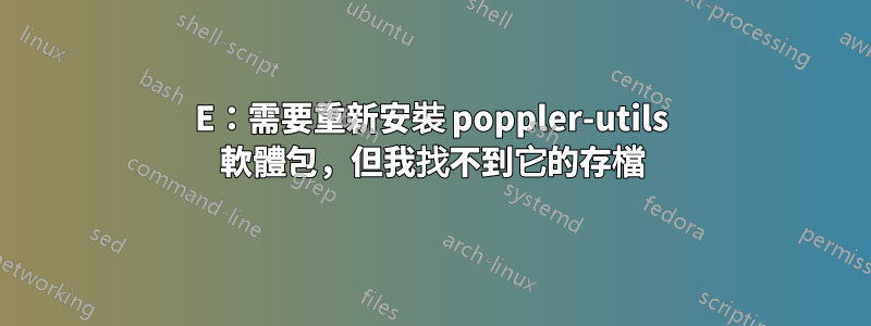 E：需要重新安裝 poppler-utils 軟體包，但我找不到它的存檔