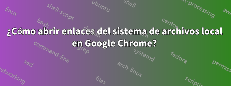 ¿Cómo abrir enlaces del sistema de archivos local en Google Chrome?