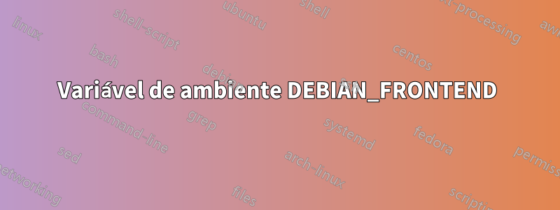 Variável de ambiente DEBIAN_FRONTEND