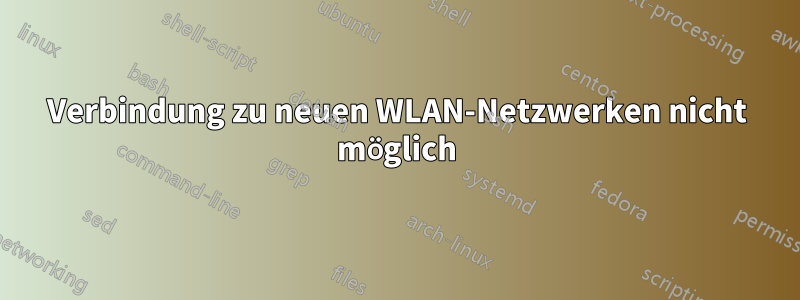 Verbindung zu neuen WLAN-Netzwerken nicht möglich