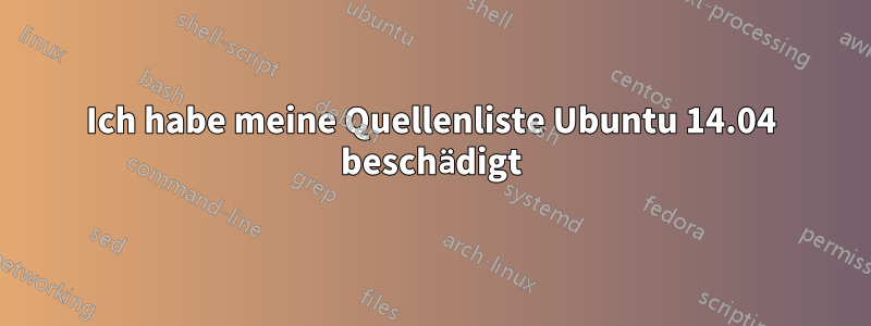 Ich habe meine Quellenliste Ubuntu 14.04 beschädigt