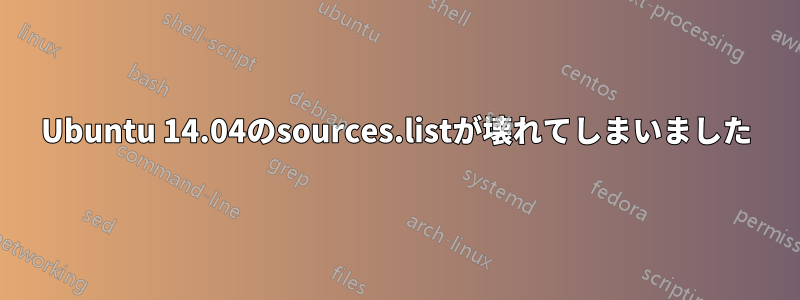 Ubuntu 14.04のsources.listが壊れてしまいました