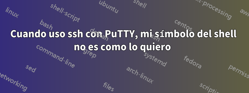 Cuando uso ssh con PuTTY, mi símbolo del shell no es como lo quiero 