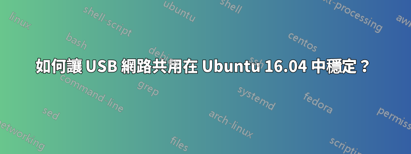 如何讓 USB 網路共用在 Ubuntu 16.04 中穩定？