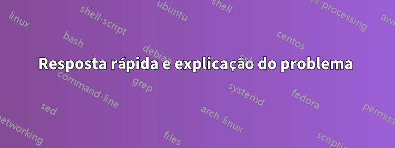 Resposta rápida e explicação do problema