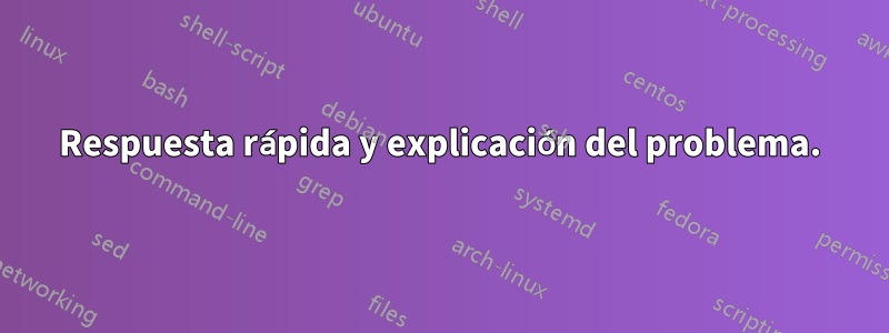 Respuesta rápida y explicación del problema.