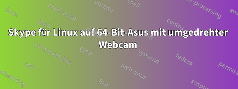 Skype für Linux auf 64-Bit-Asus mit umgedrehter Webcam