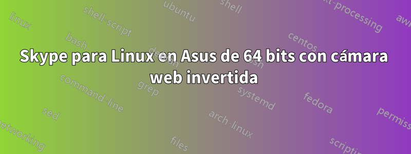 Skype para Linux en Asus de 64 bits con cámara web invertida