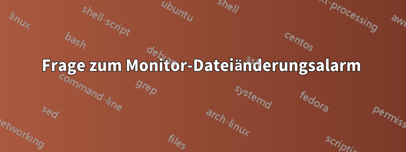 Frage zum Monitor-Dateiänderungsalarm