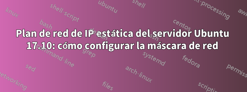 Plan de red de IP estática del servidor Ubuntu 17.10: cómo configurar la máscara de red