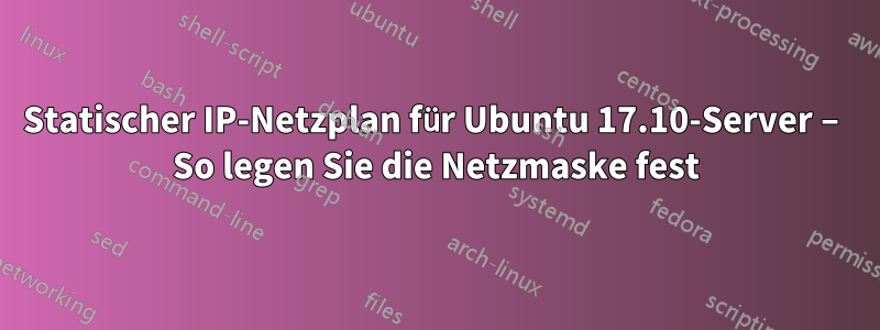 Statischer IP-Netzplan für Ubuntu 17.10-Server – So legen Sie die Netzmaske fest