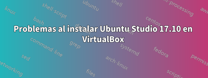 Problemas al instalar Ubuntu Studio 17.10 en VirtualBox