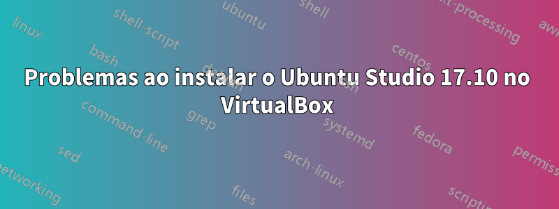 Problemas ao instalar o Ubuntu Studio 17.10 no VirtualBox