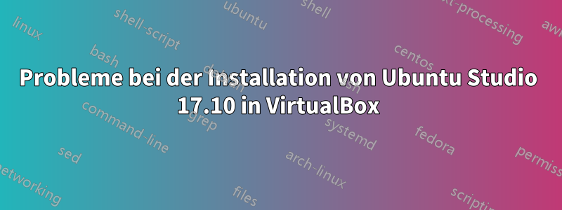 Probleme bei der Installation von Ubuntu Studio 17.10 in VirtualBox