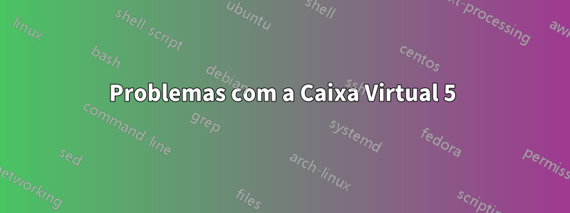 Problemas com a Caixa Virtual 5