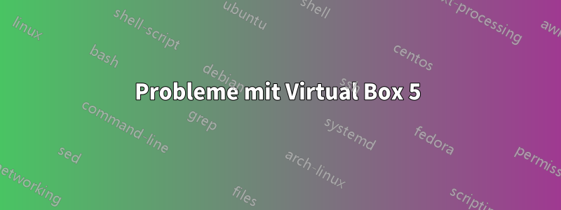 Probleme mit Virtual Box 5