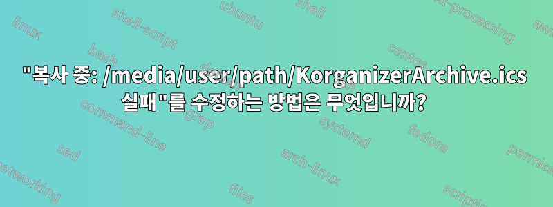 "복사 중: /media/user/path/KorganizerArchive.ics 실패"를 수정하는 방법은 무엇입니까?