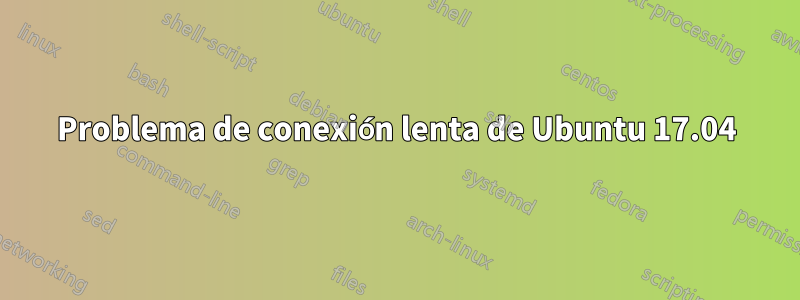 Problema de conexión lenta de Ubuntu 17.04