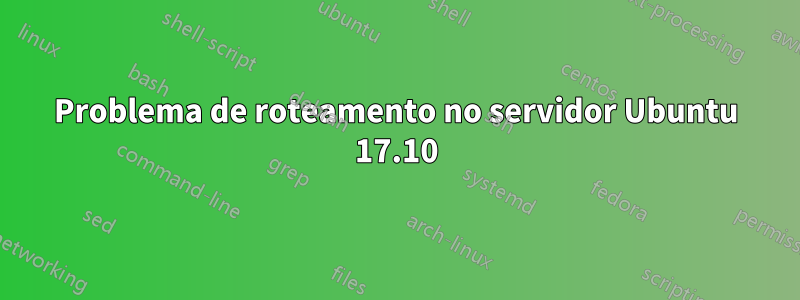 Problema de roteamento no servidor Ubuntu 17.10