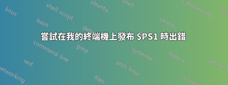 嘗試在我的終端機上發布 $PS1 時出錯