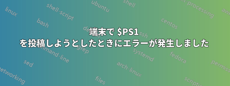 端末で $PS1 を投稿しようとしたときにエラーが発生しました