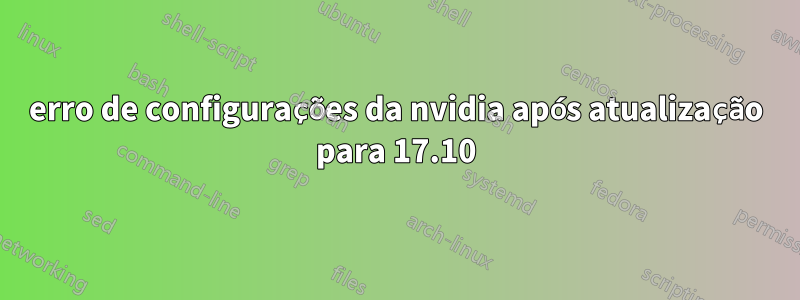 erro de configurações da nvidia após atualização para 17.10