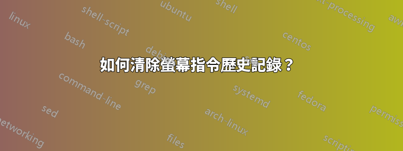 如何清除螢幕指令歷史記錄？ 