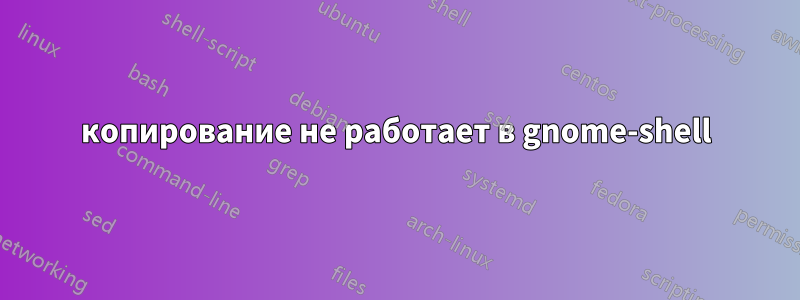 копирование не работает в gnome-shell