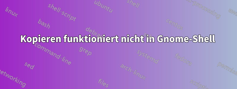 Kopieren funktioniert nicht in Gnome-Shell