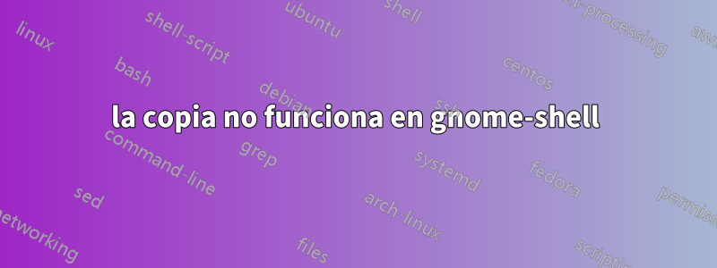 la copia no funciona en gnome-shell