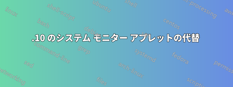 17.10 のシステム モニター アプレットの代替