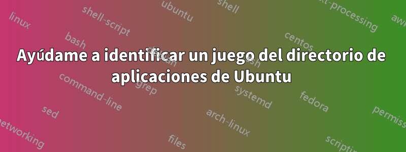 Ayúdame a identificar un juego del directorio de aplicaciones de Ubuntu