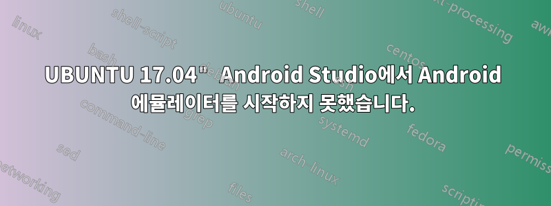 UBUNTU 17.04" Android Studio에서 Android 에뮬레이터를 시작하지 못했습니다.