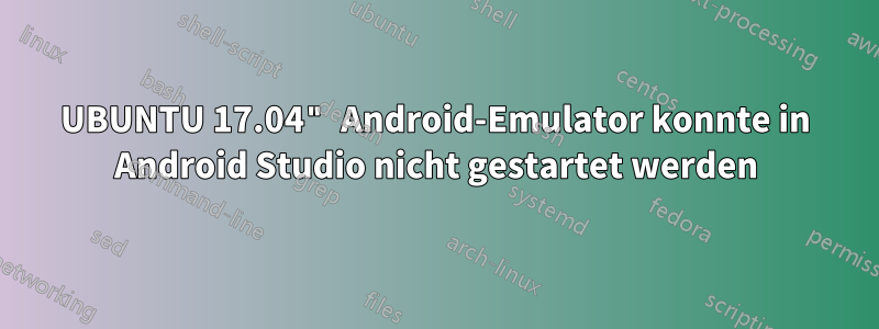 UBUNTU 17.04" Android-Emulator konnte in Android Studio nicht gestartet werden