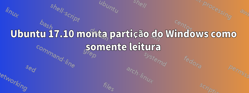 Ubuntu 17.10 monta partição do Windows como somente leitura