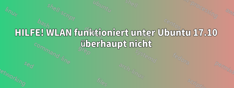 HILFE! WLAN funktioniert unter Ubuntu 17.10 überhaupt nicht