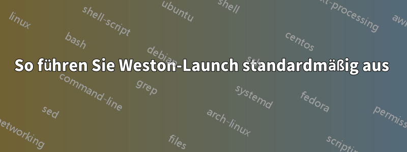 So führen Sie Weston-Launch standardmäßig aus