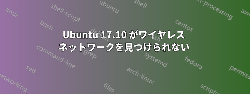 Ubuntu 17.10 がワイヤレス ネットワークを見つけられない