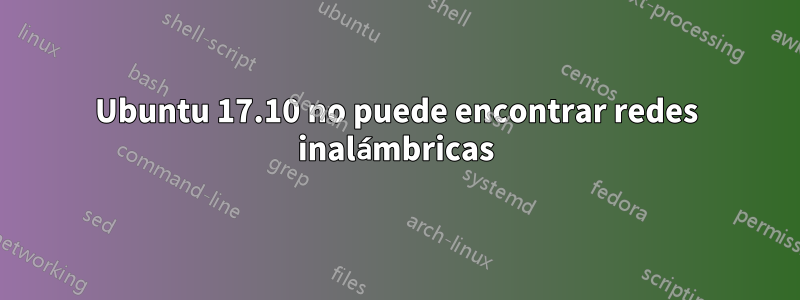 Ubuntu 17.10 no puede encontrar redes inalámbricas